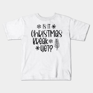 Is It Christmas Break Yet Funny Teacher  Student Gift Kids T-Shirt